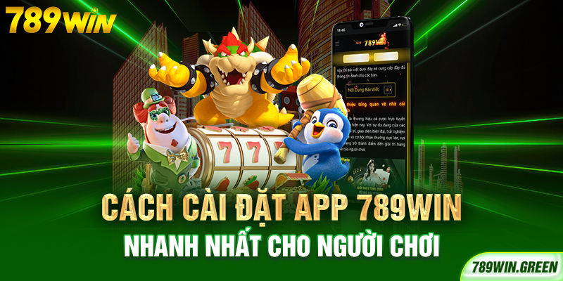 Cách cài đặt app 789win nhanh nhất cho người chơi