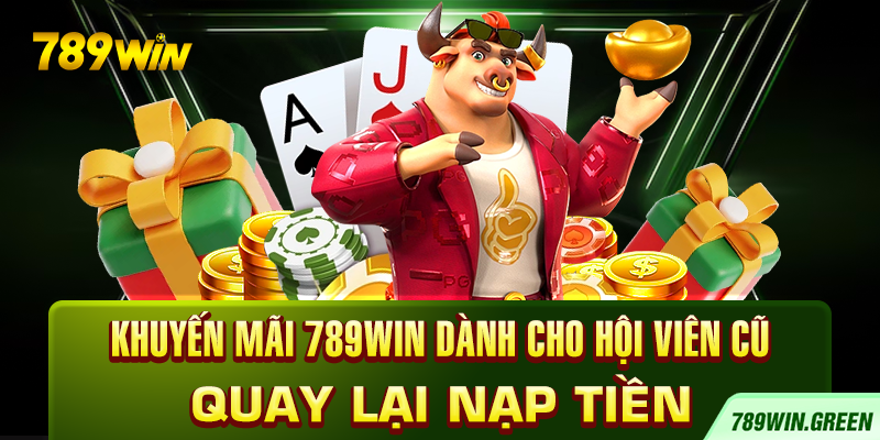 Khuyến mãi 789win dành cho hội viên cũ quay lại nạp tiền