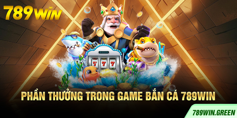 Phần thưởng trong game bắn cá 789win Phần thưởng trong game bắn cá 789win